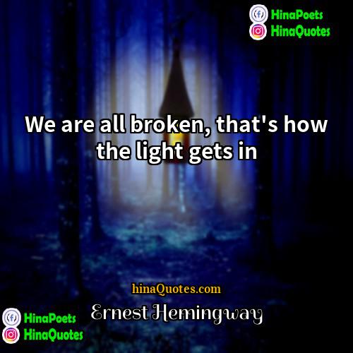 Ernest Hemingway Quotes | We are all broken, that's how the